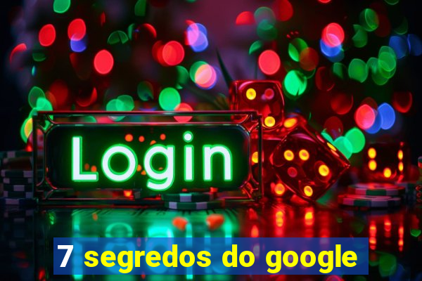 7 segredos do google